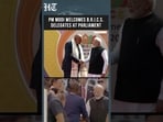 Delhi: PM Modi Welcomes BRICS Delegates At 12th Parliamentary Forum
